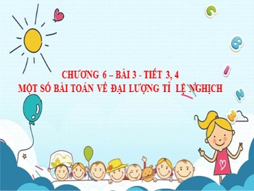 Bài giảng Toán Lớp 7 (Sách Chân trời sáng tạo) - Chương 6 - Bài 3 Một số bài toán về đại lượng tỉ lệ nghịch - Năm học 2022-2023
